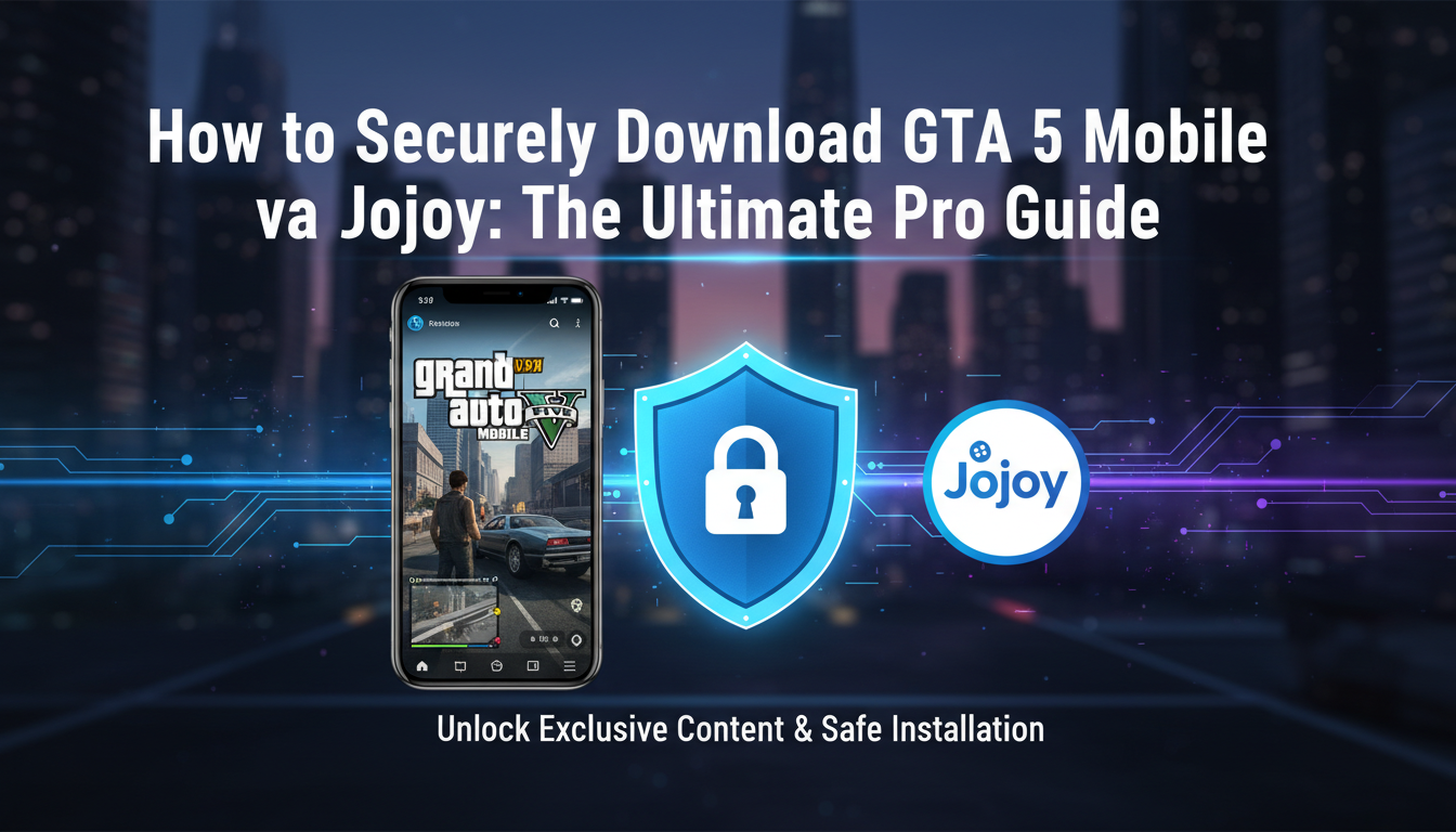 How to Securely Download GTA 5 Mobile via Jojoy: The Ultimate Pro Guide